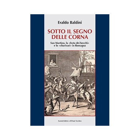 SOTTO IL SEGNO DELLE CORNA  San Martino, la «festa dei becchi»  e lo «charivari» in Romagna