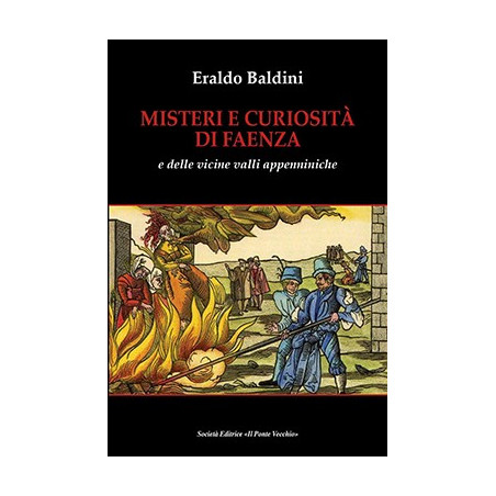 MISTERI E CURIOSITÀ DI FAENZA e delle vicine valli appenniche