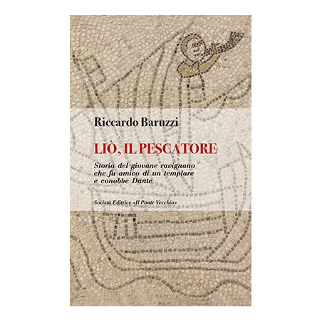 LIÒ, IL PESCATORE. Storia del giovane ravignano che fu amico di un templare e conobbe Dante