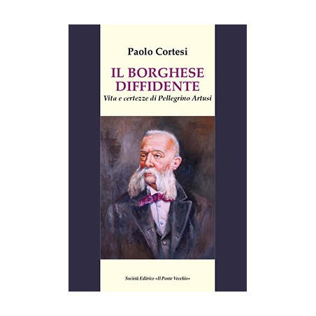 IL BORGHESE DIFFIDENTE Vita e certezze di Pellegrino Artusi
