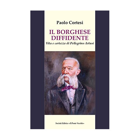 IL BORGHESE DIFFIDENTE. Vita e certezze di Pellegrino Artusi