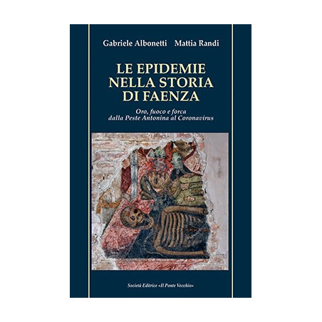 LE EPIDEMIE NELLA STORIA  DI FAENZA.  Oro, fuoco e forca,  dalla Peste Antonina al Coronavirus