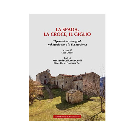 LA SPADA,  LA CROCE, IL GIGLIO.  L’Appennino romagnolo  nel Medioevo e in Età Moderna