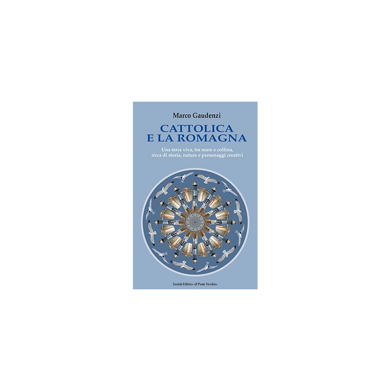 CATTOLICA E LA ROMAGNA. Una terra viva, tra mare e collina, ricca di storia, natura e personaggi creativi CATTOLICA E LA ROMAGNA. Una terra viva, tra mare e collina, ricca di storia, natura e personaggi creativi