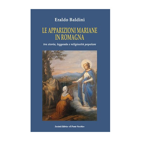 LE APPARIZIONI MARIANE IN ROMAGNA. Tra storia, leggenda e religiosità popolare