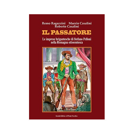 IL PASSATORE. LE IMPRESE BRIGANTESCHE DI STEFANO PELLONI NELLA ROMAGNA OTTOCENTESCA