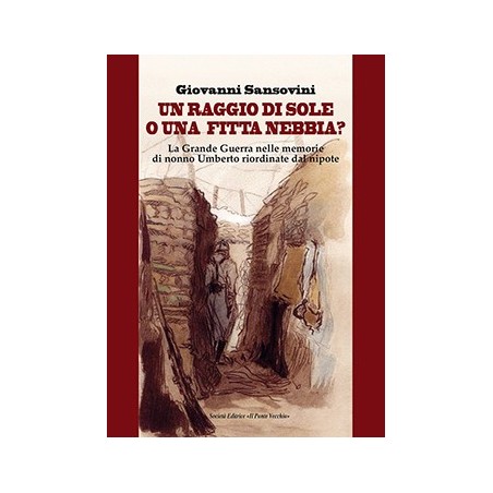 UN RAGGIO DI SOLE, O UNA FITTA NEBBIA? La Grande Guerra nelle memorie di nonno Umberto riordinate dal nipote