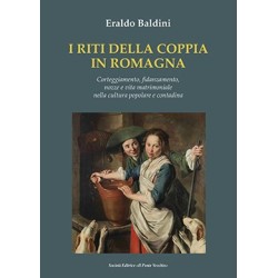I RITI DELLA COPPIA IN ROMAGNA.  Corteggiamento, fidanzamento,  nozze e vita matrimoniale  nella cultura popolare e contadina