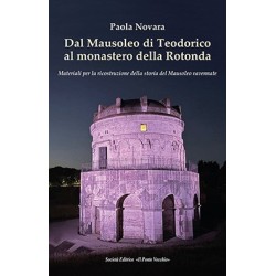 Dal Mausoleo di Teodorico al monastero della Rotonda. Materiali per la ricostruzione della storia del Mausoleo ravennate