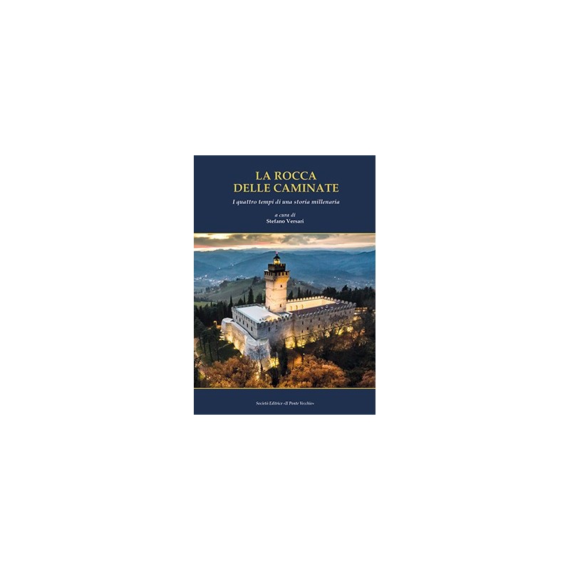 LA ROCCA DELLE CAMINATE. I quattro tempi di una storia millenaria