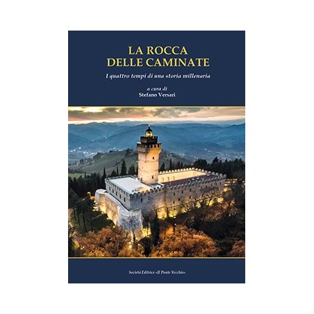 LA ROCCA DELLE CAMINATE. I quattro tempi di una storia millenaria