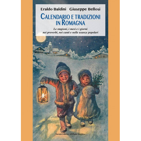 Calendario e tradizioni In Romagna . Le stagioni, i mesi e i giorni nei proverbi, nei canti e nelle usanze popolari